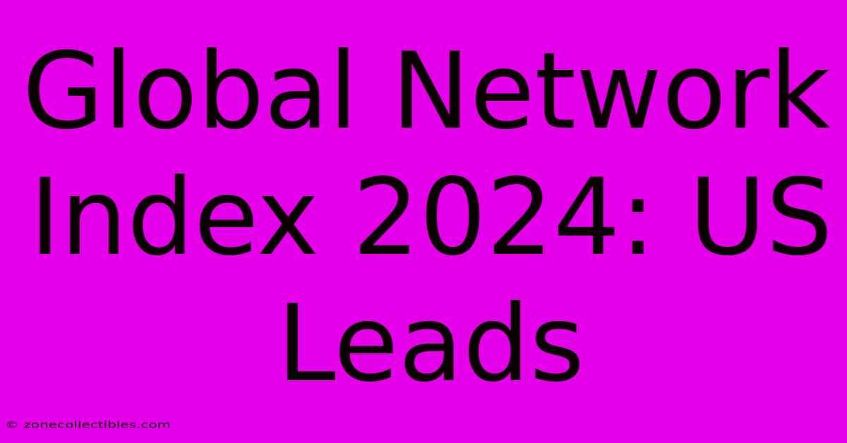 Global Network Index 2024: US Leads