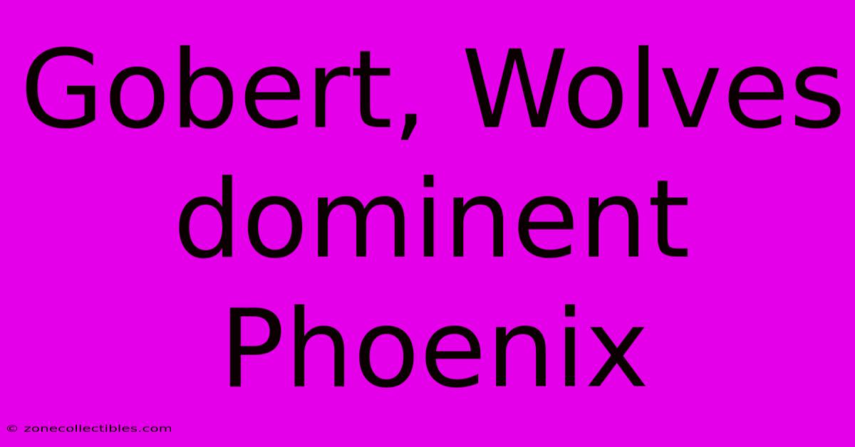 Gobert, Wolves Dominent Phoenix