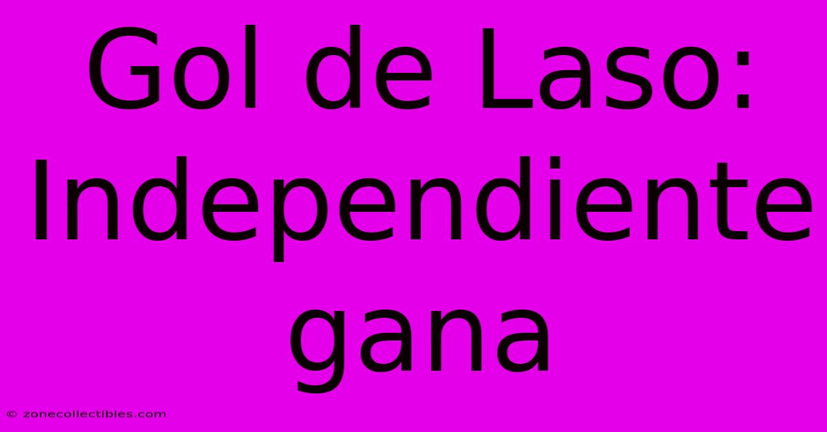 Gol De Laso: Independiente Gana