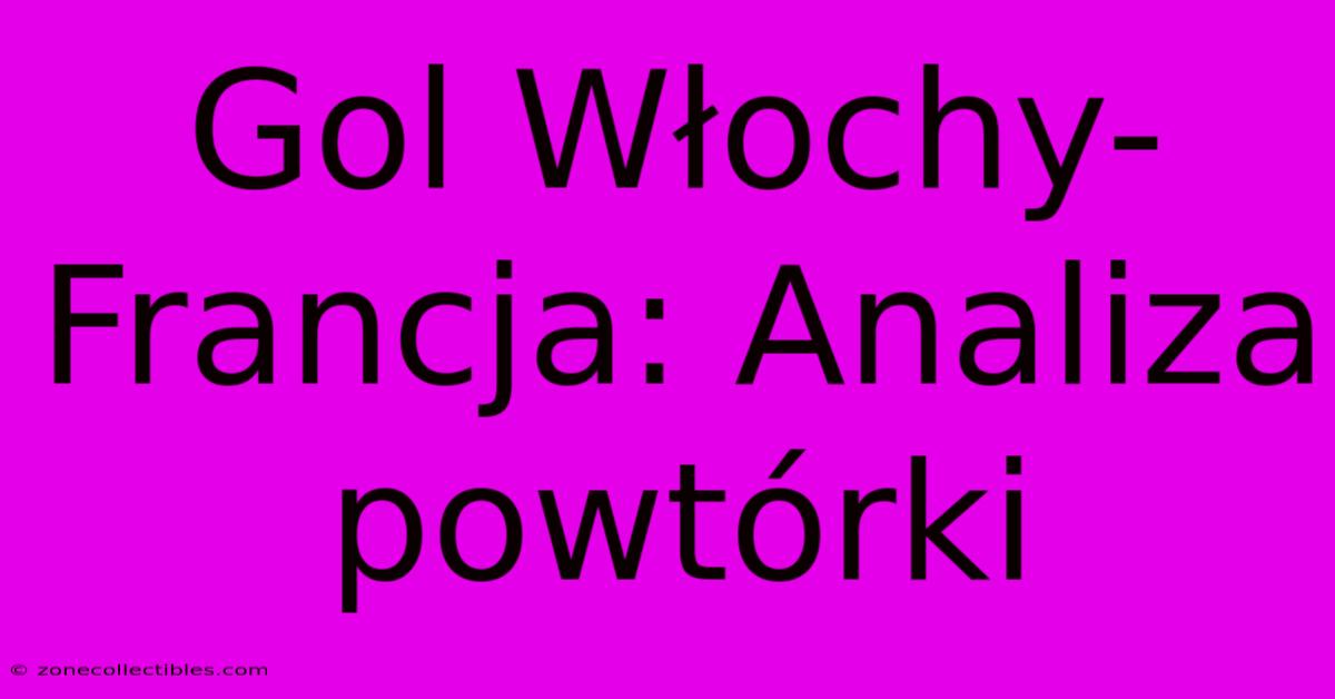 Gol Włochy-Francja: Analiza Powtórki