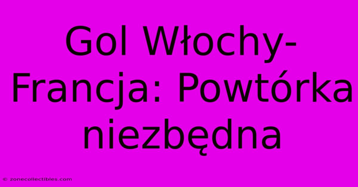 Gol Włochy-Francja: Powtórka Niezbędna