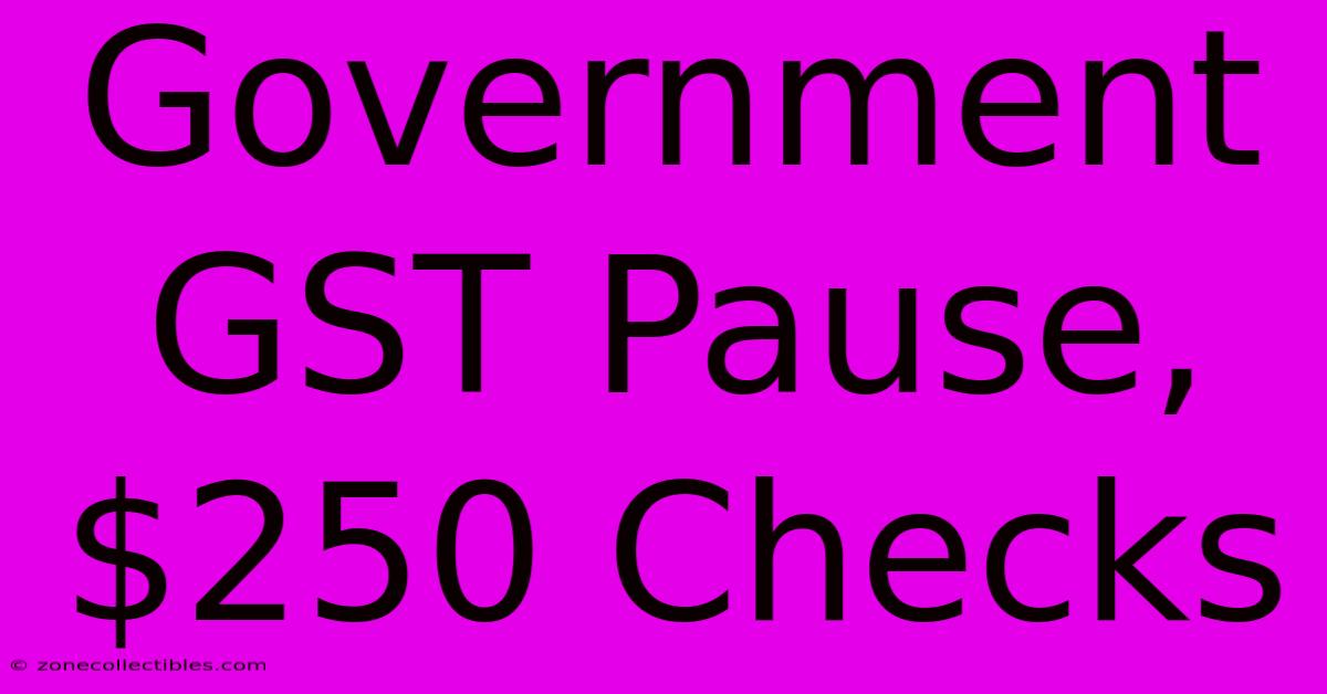 Government GST Pause, $250 Checks