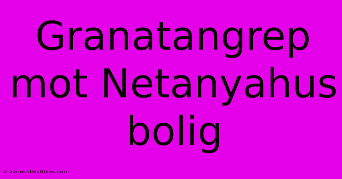 Granatangrep Mot Netanyahus Bolig