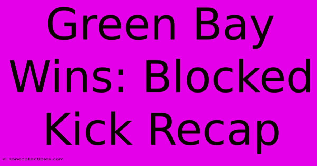 Green Bay Wins: Blocked Kick Recap