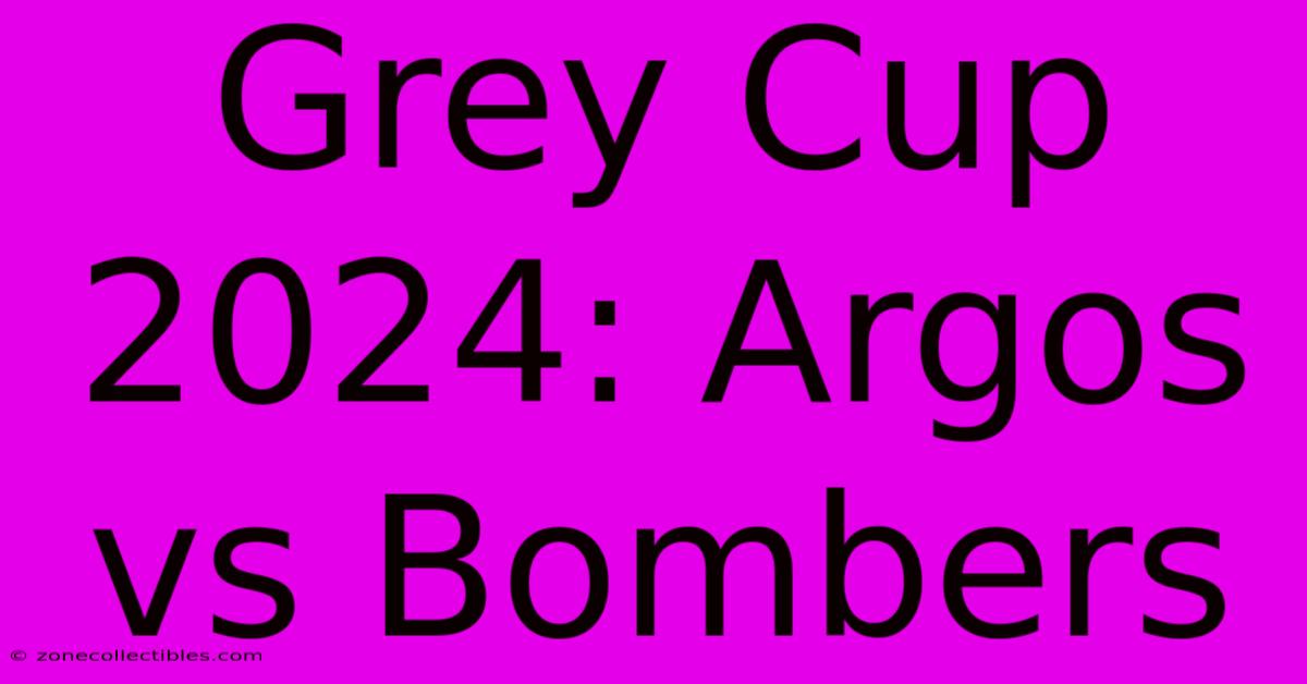 Grey Cup 2024: Argos Vs Bombers