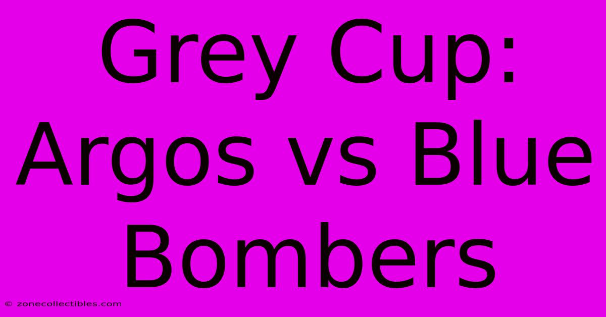 Grey Cup: Argos Vs Blue Bombers