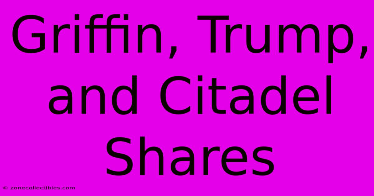 Griffin, Trump, And Citadel Shares