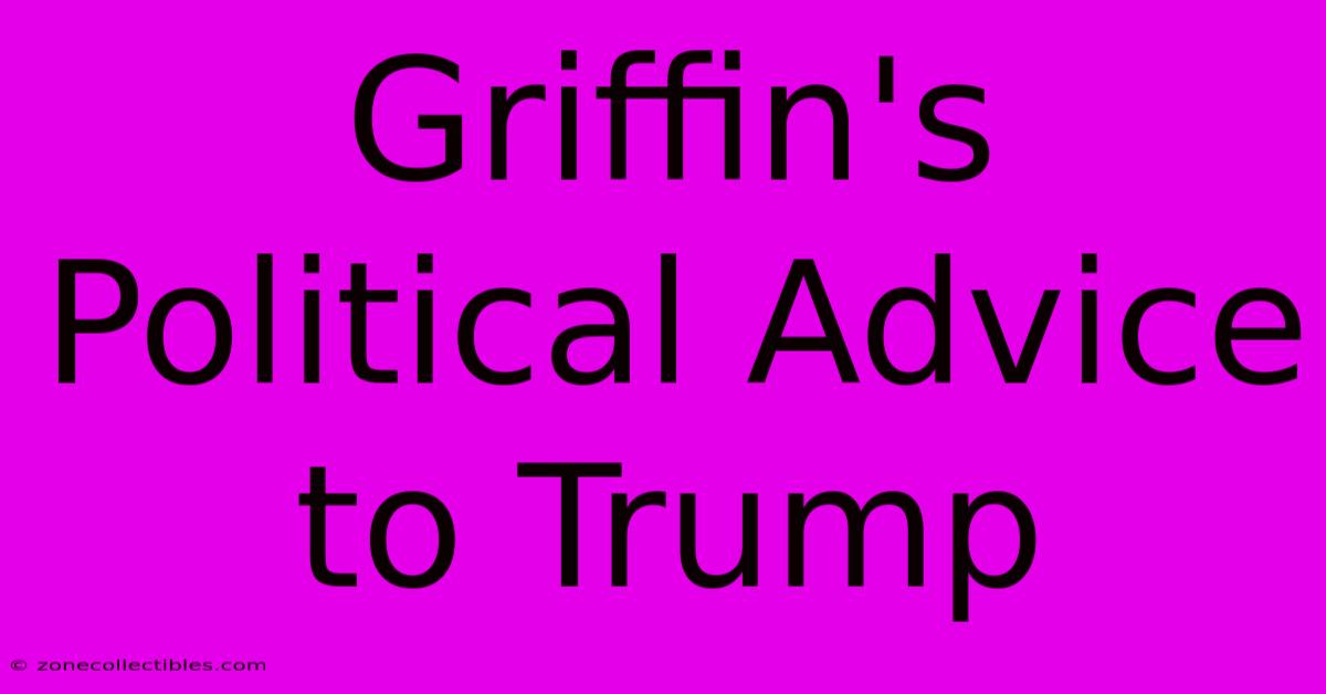 Griffin's Political Advice To Trump