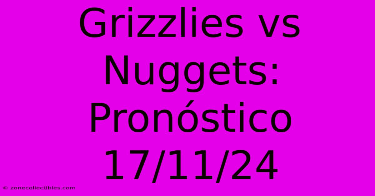 Grizzlies Vs Nuggets: Pronóstico 17/11/24