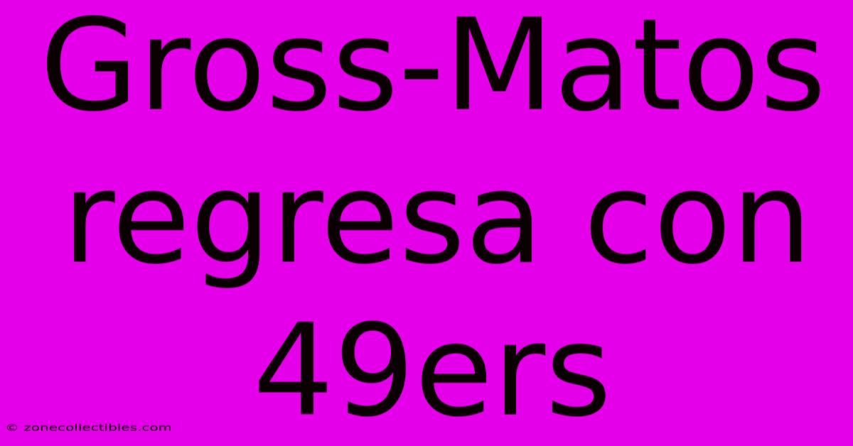 Gross-Matos Regresa Con 49ers