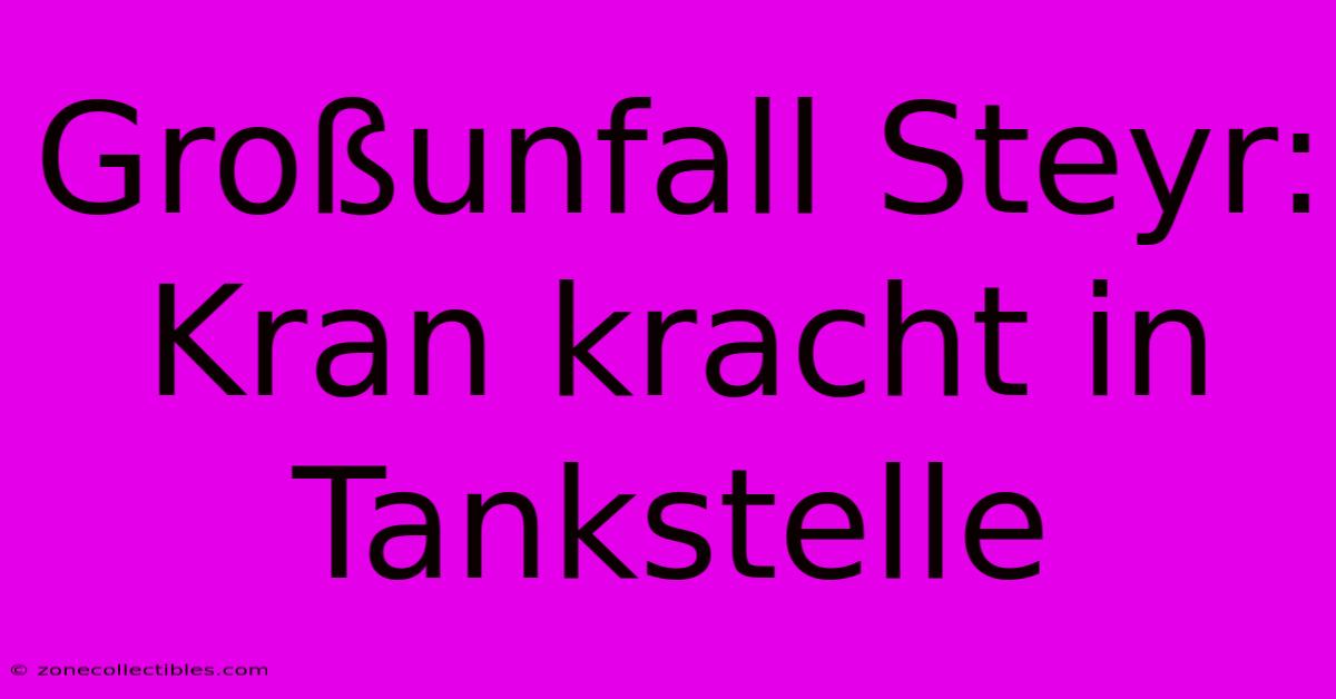 Großunfall Steyr: Kran Kracht In Tankstelle