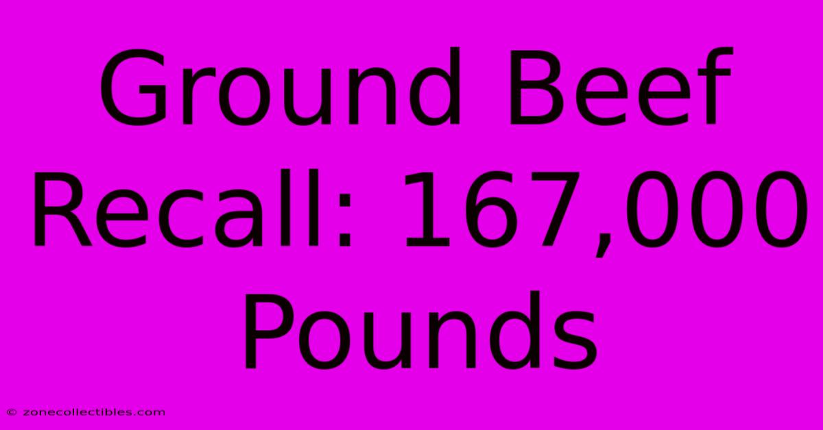 Ground Beef Recall: 167,000 Pounds