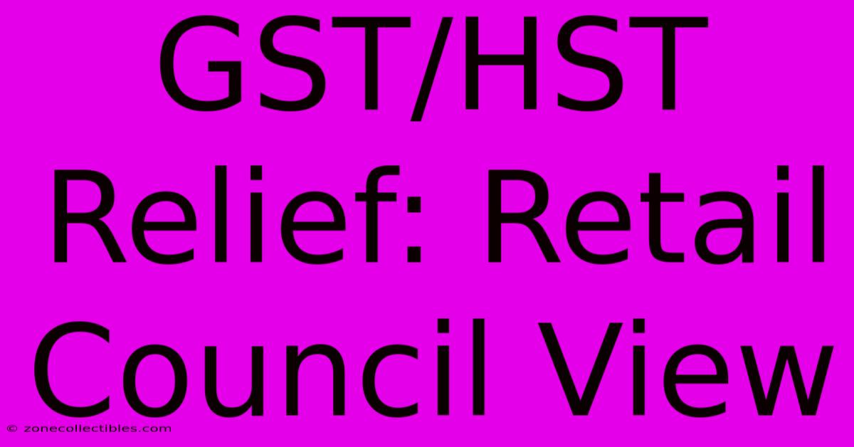 GST/HST Relief: Retail Council View