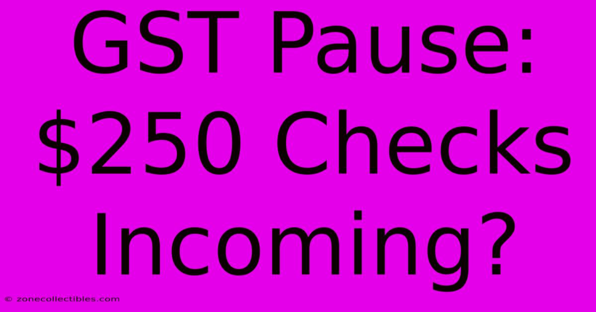 GST Pause: $250 Checks Incoming?