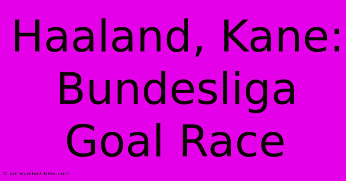 Haaland, Kane: Bundesliga Goal Race