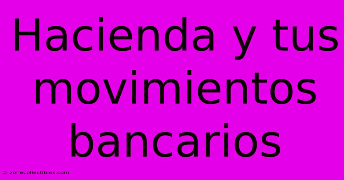 Hacienda Y Tus Movimientos Bancarios