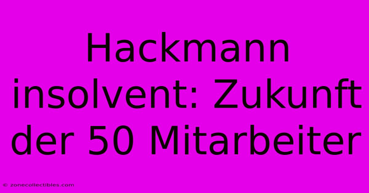 Hackmann Insolvent: Zukunft Der 50 Mitarbeiter