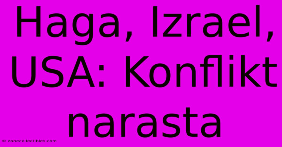 Haga, Izrael, USA: Konflikt Narasta