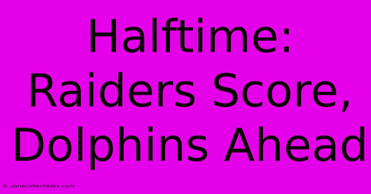 Halftime: Raiders Score, Dolphins Ahead