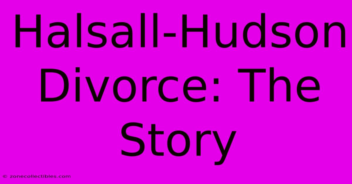 Halsall-Hudson Divorce: The Story