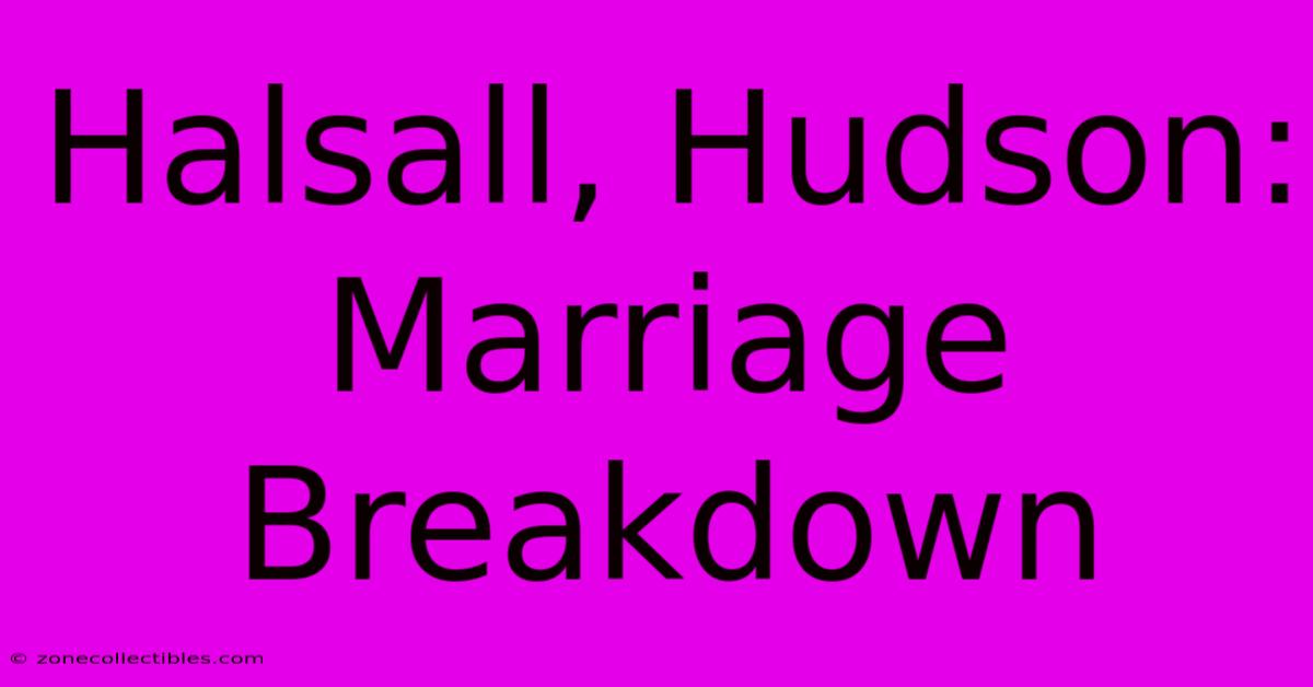 Halsall, Hudson: Marriage Breakdown