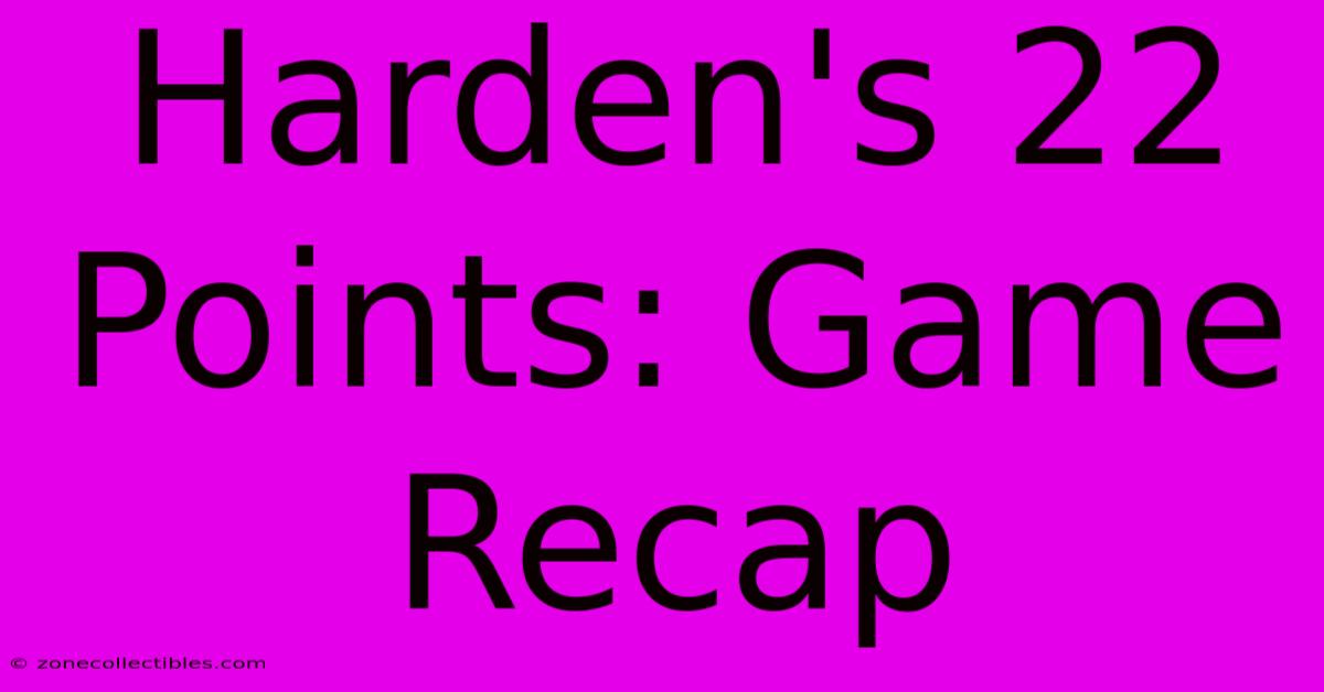 Harden's 22 Points: Game Recap