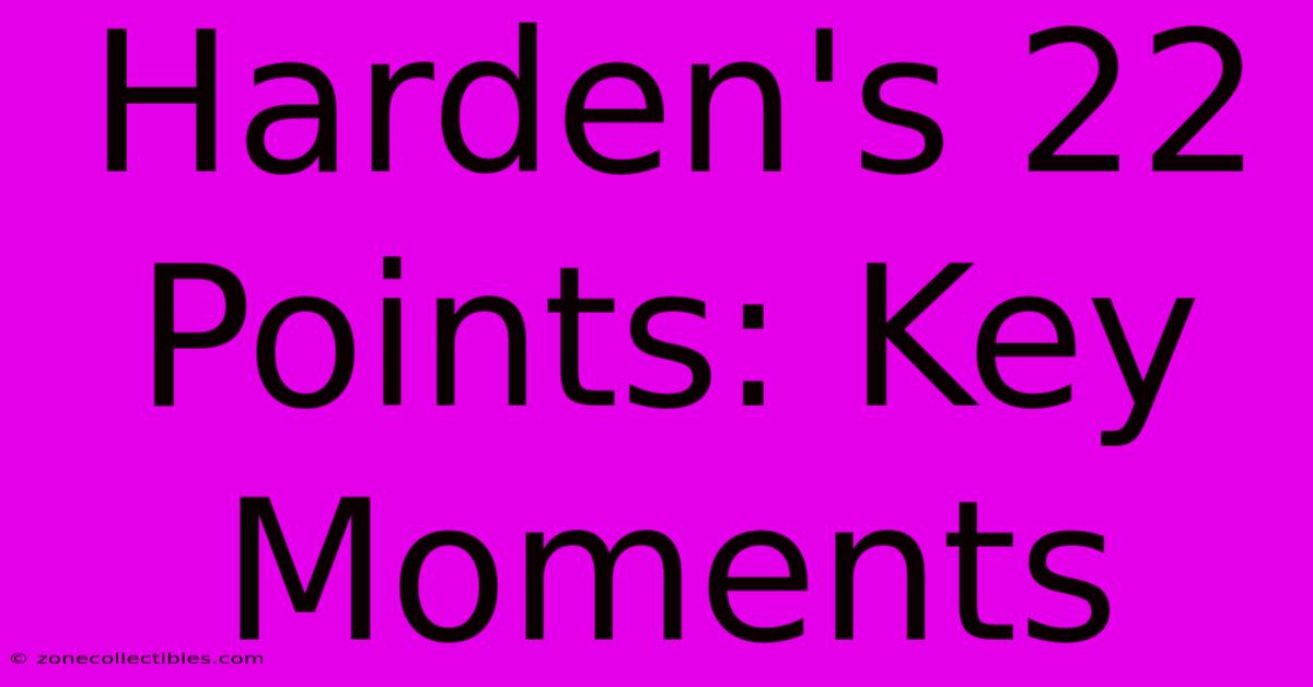 Harden's 22 Points: Key Moments