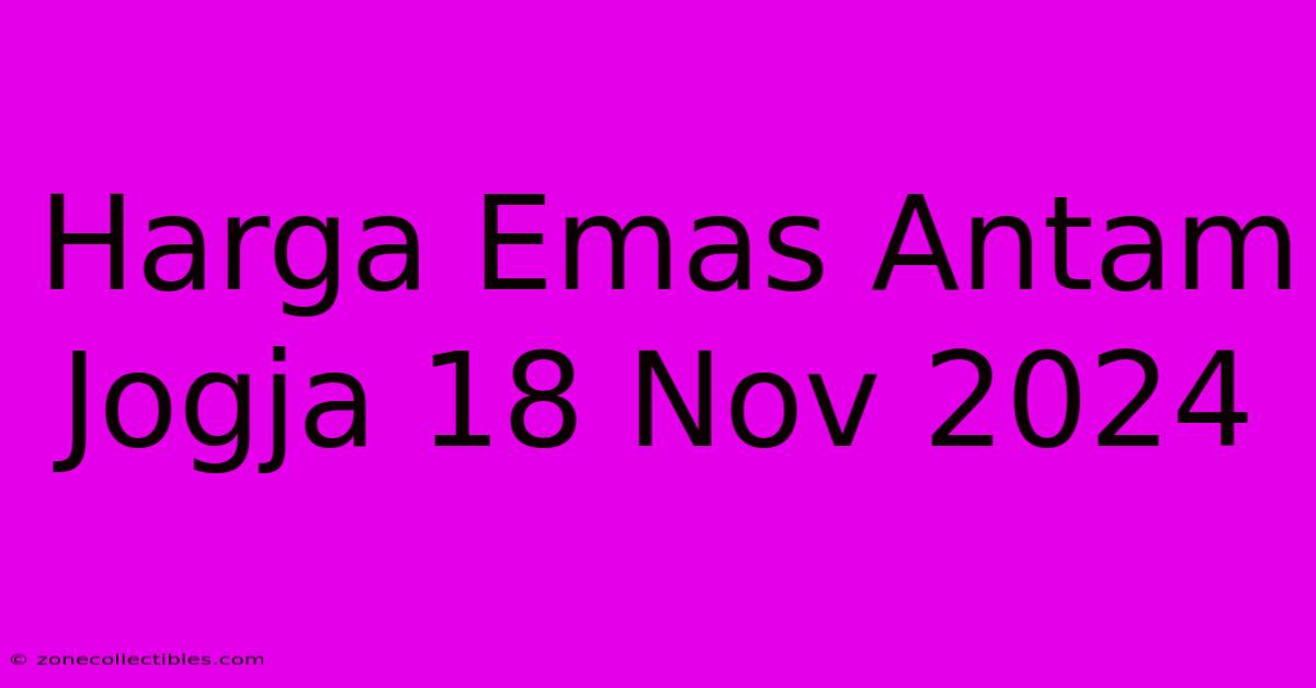 Harga Emas Antam Jogja 18 Nov 2024