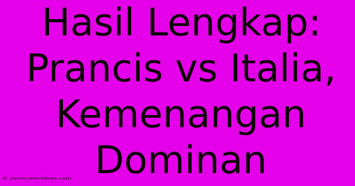 Hasil Lengkap: Prancis Vs Italia, Kemenangan Dominan