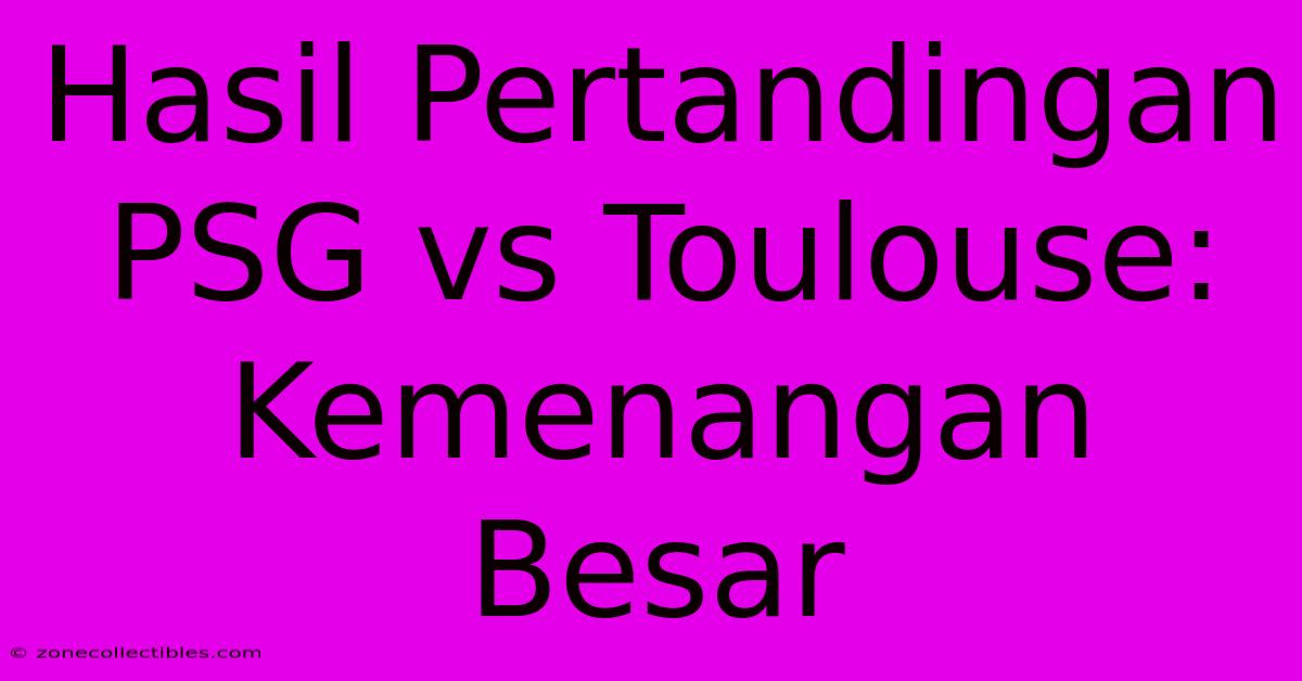 Hasil Pertandingan PSG Vs Toulouse:  Kemenangan Besar