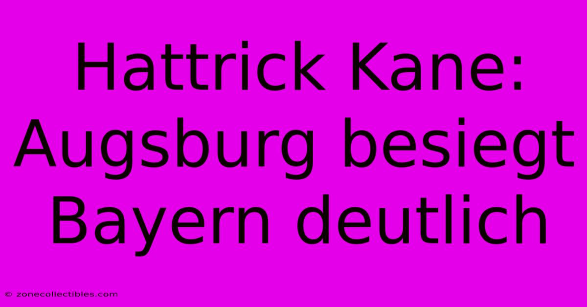 Hattrick Kane: Augsburg Besiegt Bayern Deutlich