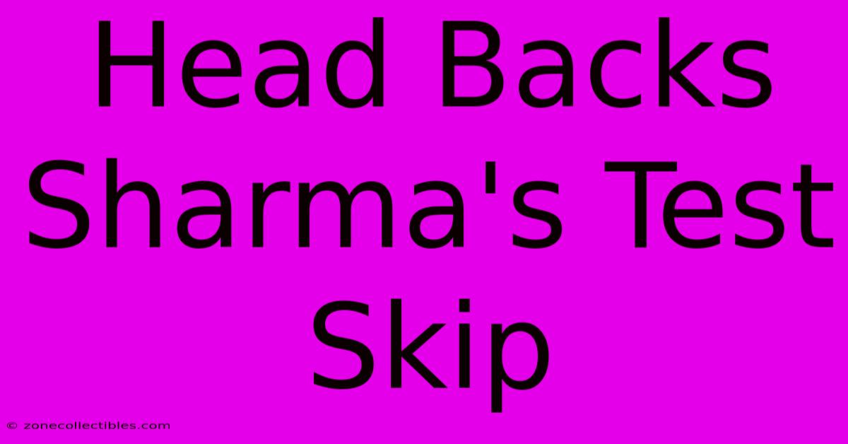 Head Backs Sharma's Test Skip