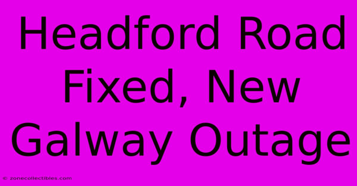 Headford Road Fixed, New Galway Outage