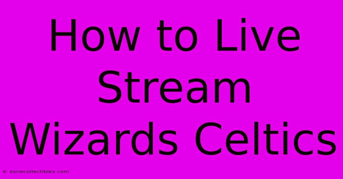 How To Live Stream Wizards Celtics