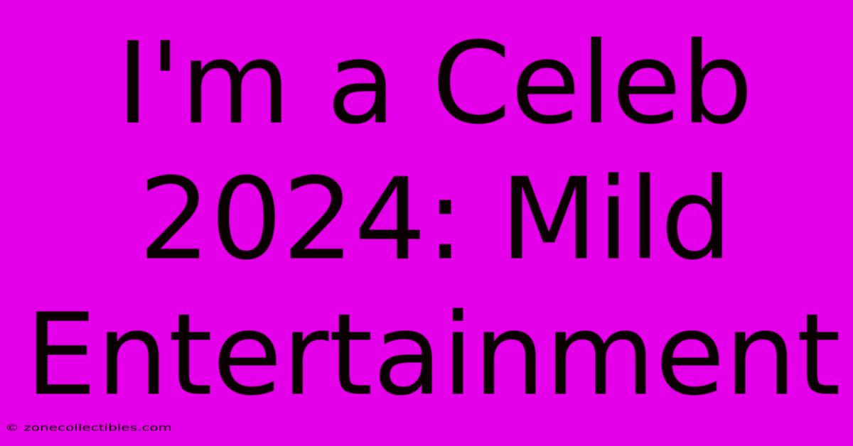 I'm A Celeb 2024: Mild Entertainment