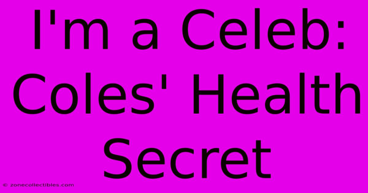 I'm A Celeb: Coles' Health Secret