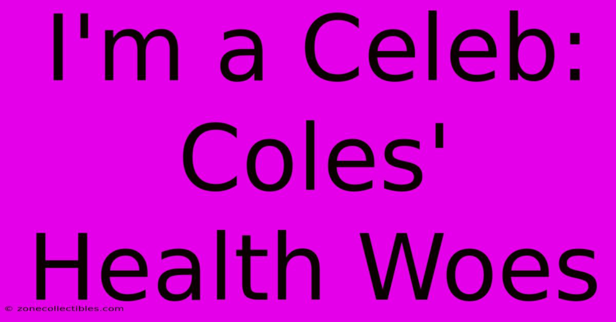 I'm A Celeb: Coles' Health Woes