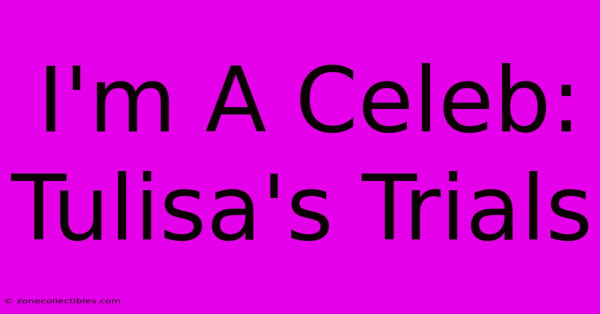 I'm A Celeb: Tulisa's Trials