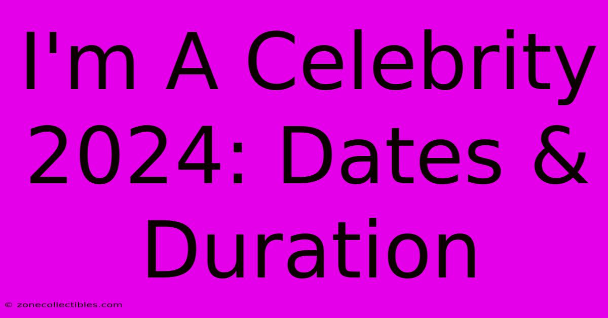 I'm A Celebrity 2024: Dates & Duration