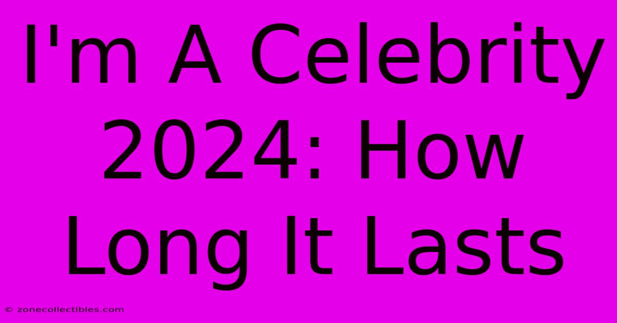 I'm A Celebrity 2024: How Long It Lasts