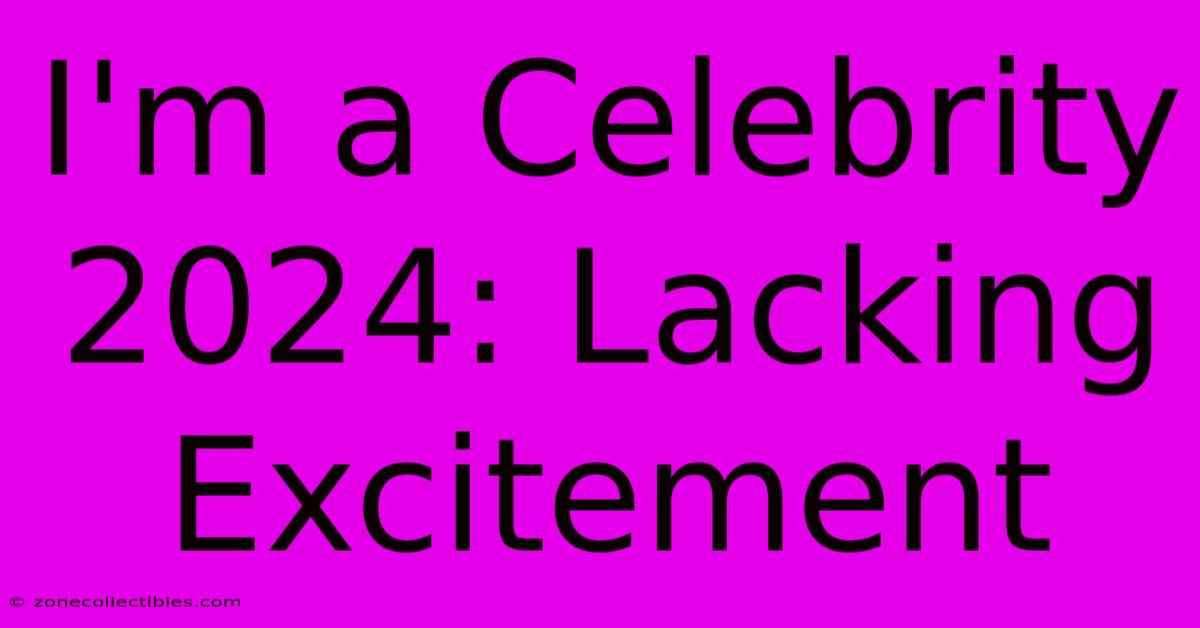 I'm A Celebrity 2024: Lacking Excitement