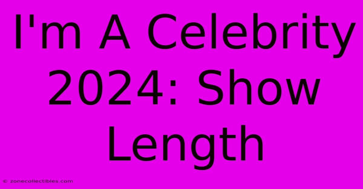 I'm A Celebrity 2024: Show Length