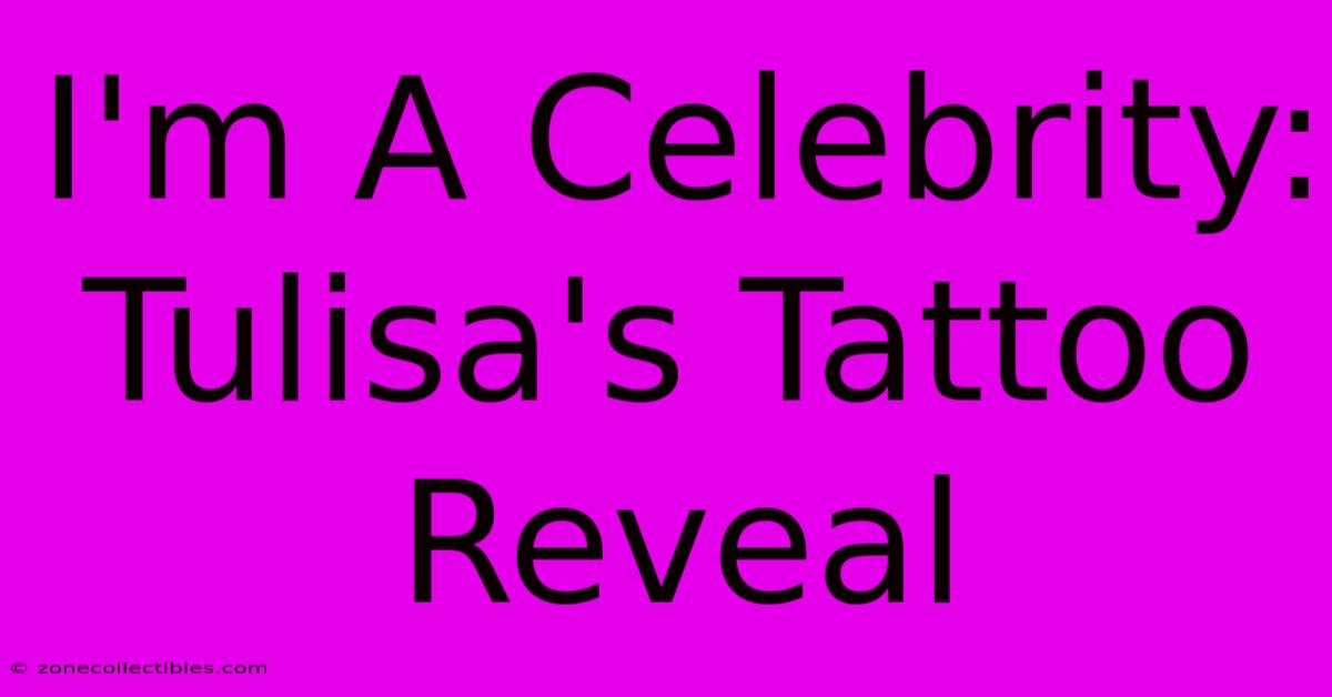 I'm A Celebrity: Tulisa's Tattoo Reveal