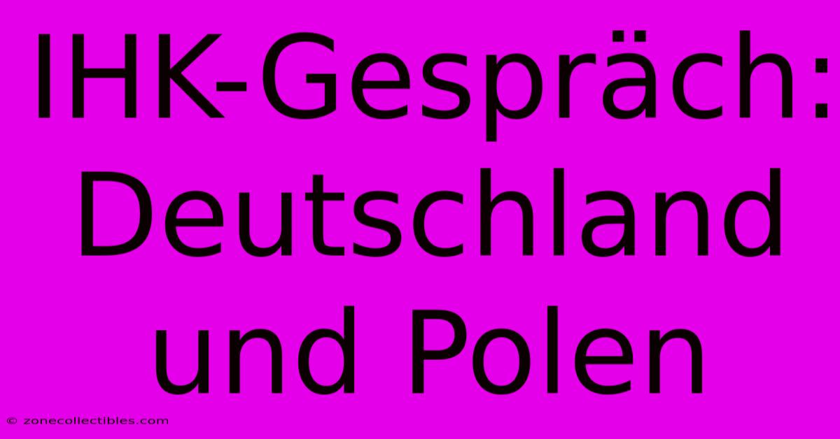 IHK-Gespräch: Deutschland Und Polen