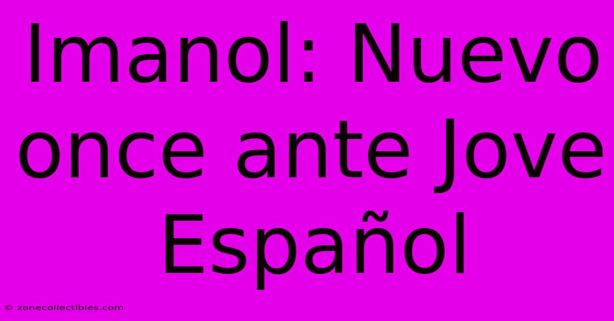 Imanol: Nuevo Once Ante Jove Español