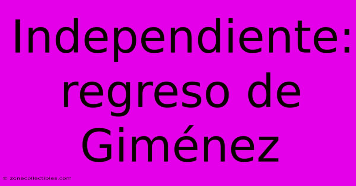 Independiente: Regreso De Giménez