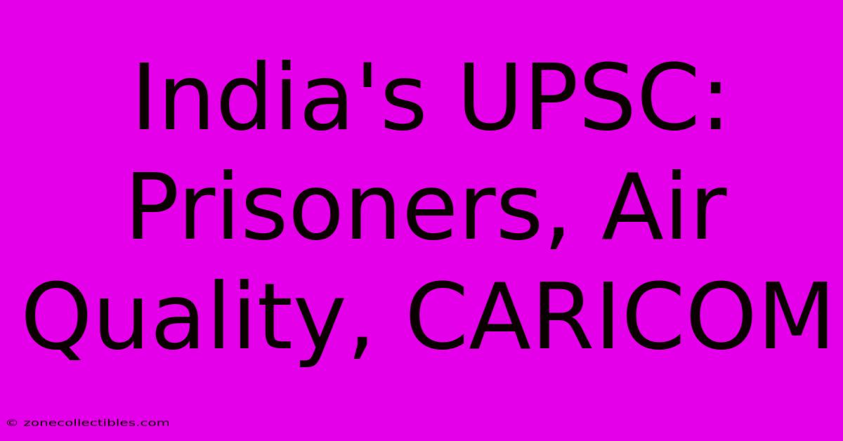 India's UPSC: Prisoners, Air Quality, CARICOM