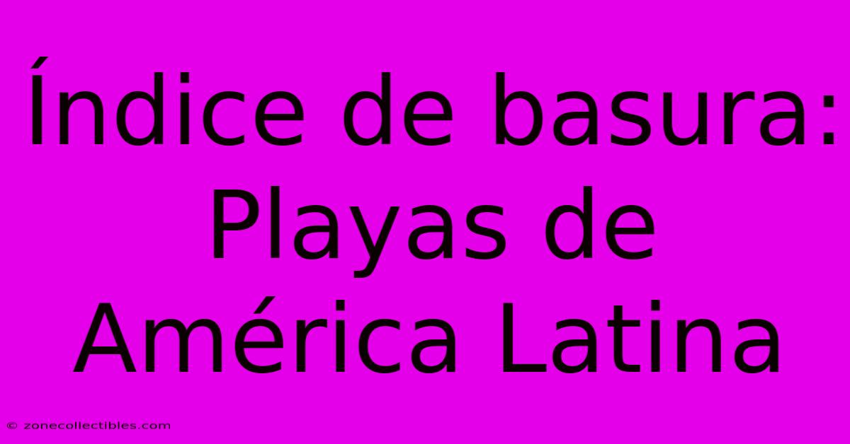 Índice De Basura: Playas De América Latina