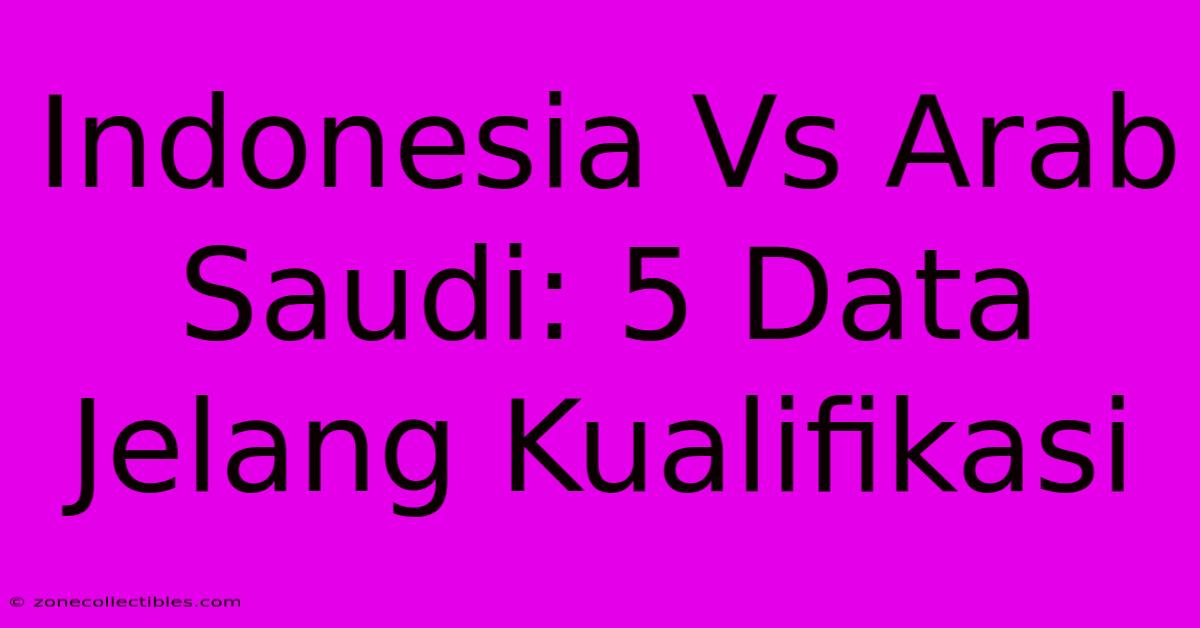 Indonesia Vs Arab Saudi: 5 Data Jelang Kualifikasi