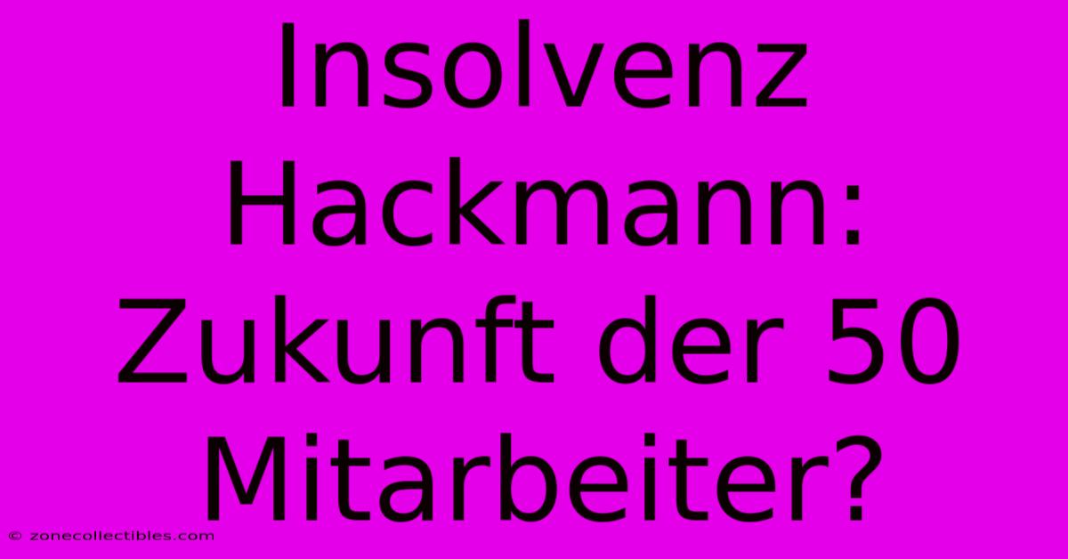 Insolvenz Hackmann: Zukunft Der 50 Mitarbeiter?